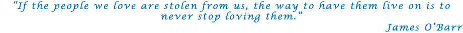“If the people we love are stolen from us, the way to have them live on is to never stop loving them.” James O’Barr